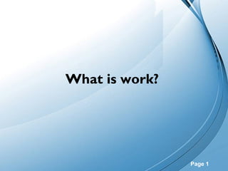What is work?




  Powerpoint Templates
                         Page 1
 
