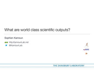 What are world class scientiﬁc outputs?
Sophien Kamoun

http:KamounLab.net
@KamounLab
 