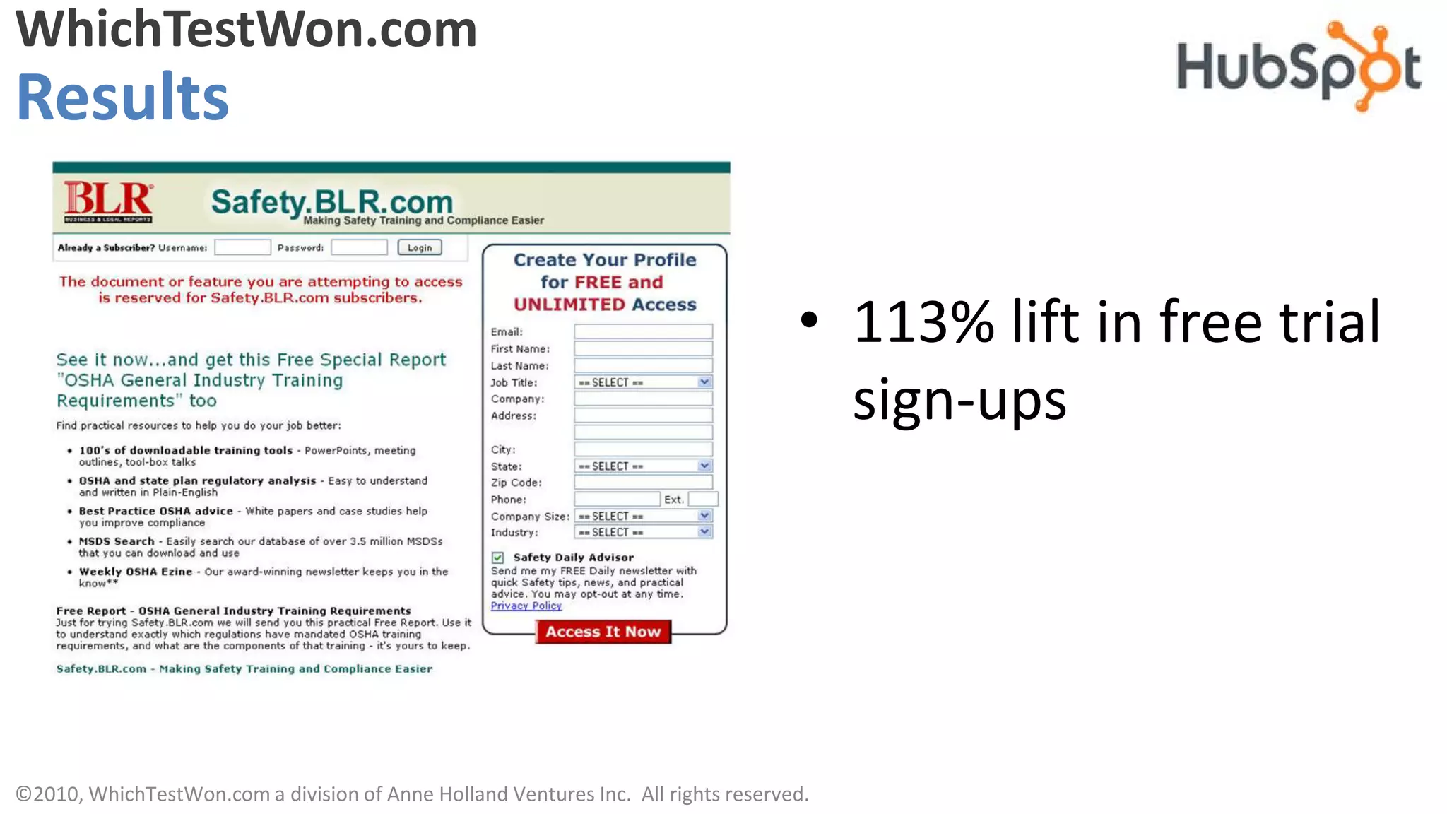 WhichTestWon.com
Results


                                                                                   • 113% lift in free trial
                                                                                     sign-ups




©2010, WhichTestWon.com a division of Anne Holland Ventures Inc. All rights reserved.
 