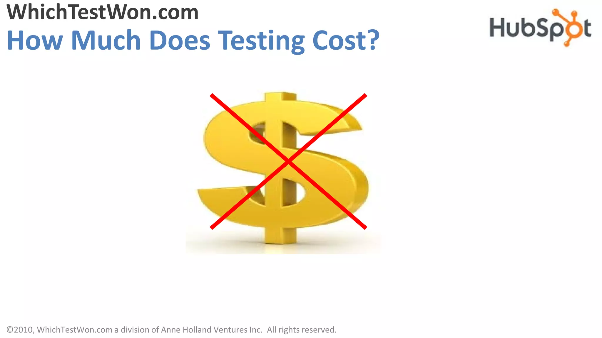 WhichTestWon.com
How Much Does Testing Cost?




©2010, WhichTestWon.com a division of Anne Holland Ventures Inc. All rights reserved.
 