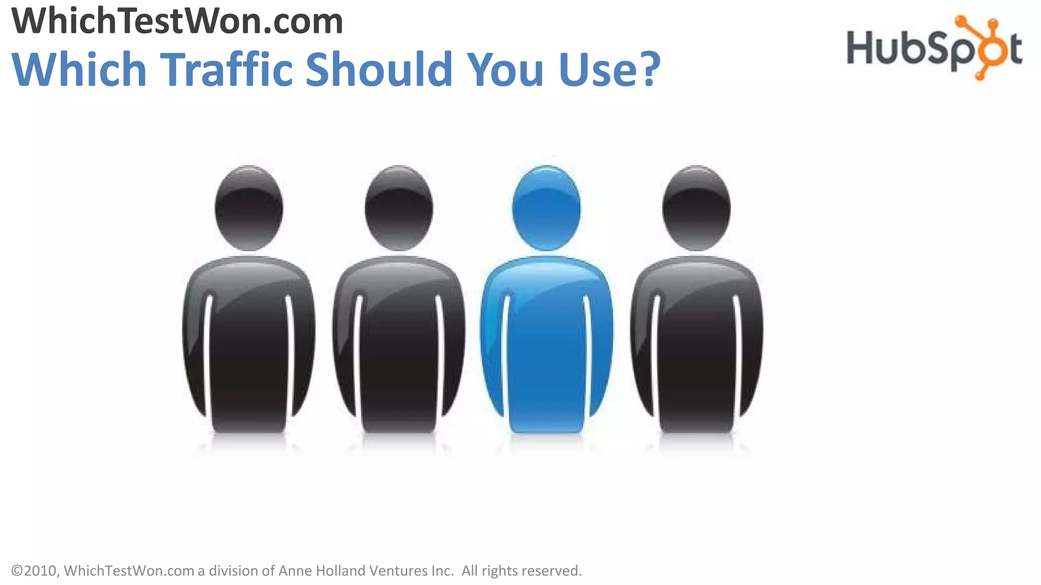 WhichTestWon.com
Which Traffic Should You Use?




©2010, WhichTestWon.com a division of Anne Holland Ventures Inc. All rights reserved.
 