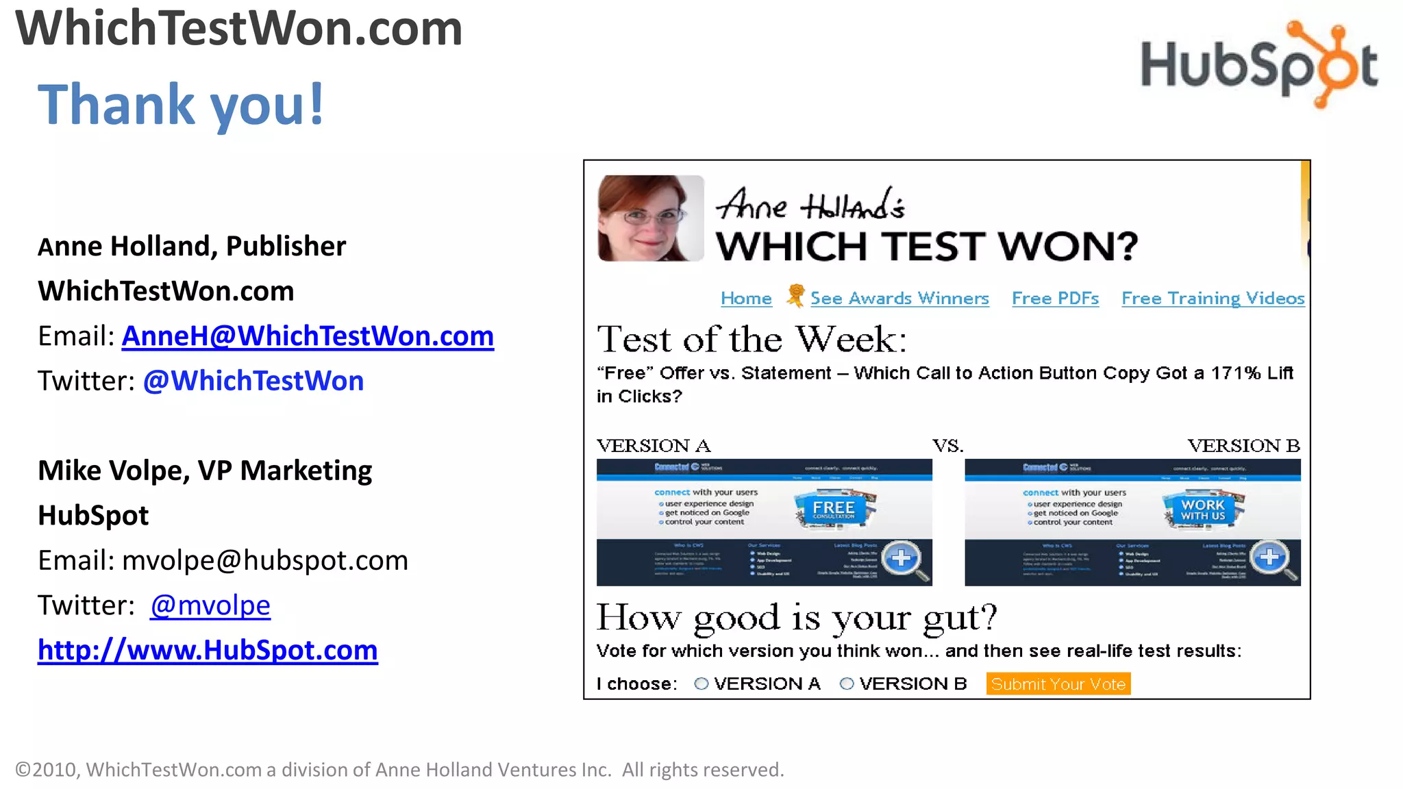 WhichTestWon.com
  Thank you!

  Anne Holland, Publisher
  WhichTestWon.com
  Email: AnneH@WhichTestWon.com
  Twitter: @WhichTestWon

  Mike Volpe, VP Marketing
  HubSpot
  Email: mvolpe@hubspot.com
  Twitter: @mvolpe
  http://www.HubSpot.com


©2010, WhichTestWon.com a division of Anne Holland Ventures Inc. All rights reserved.
 