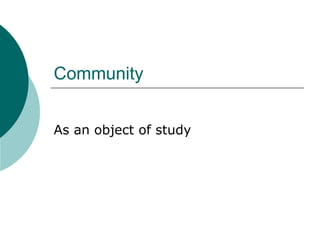 Community As an object of study 