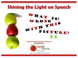 WRONG
Shining the Light on Speech
Presented by:
Resources
http://www.ApplePatchTherapy.com
 
