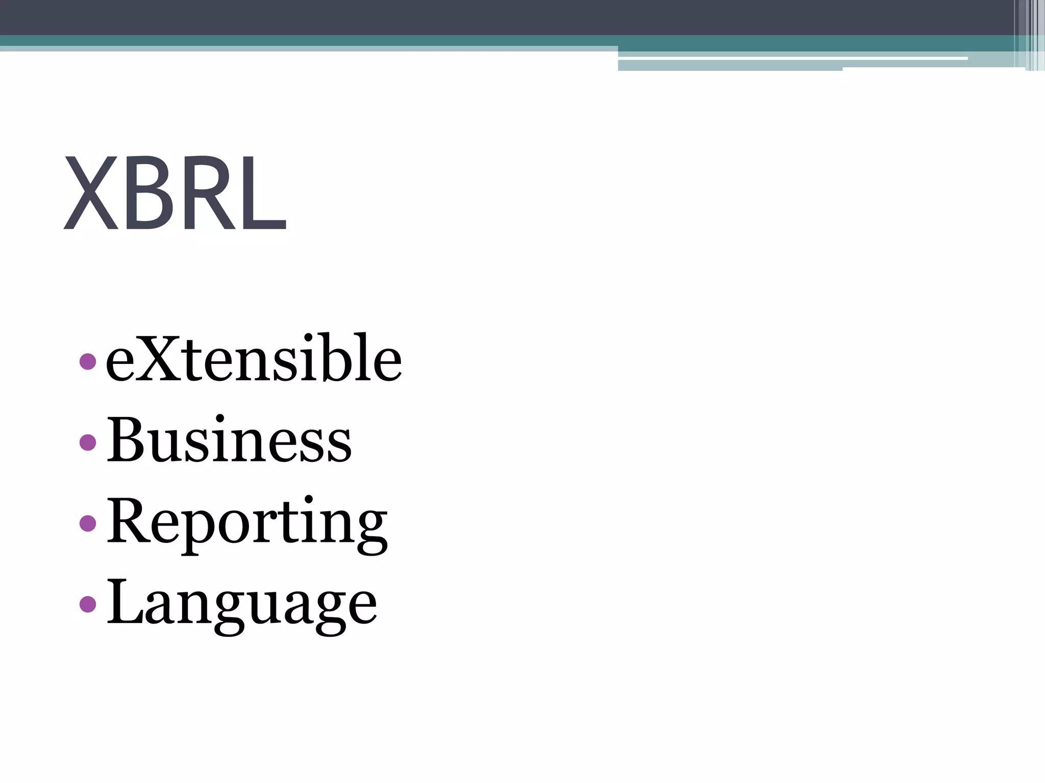 XBRL
•eXtensible
•Business
•Reporting
•Language
 