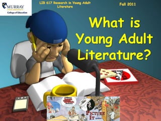 LIB 617 Research in Young Adult Literature Fall 2011  What is Young Adult Literature? 
