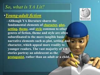 3<br />So, what is YA Lit?<br />Young-adult fiction<br />Although YA literature shares the fundamental elements of charact...