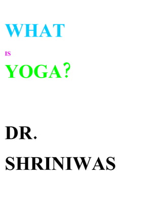 WHAT
IS


YOGA?


DR.
SHRINIWAS
 