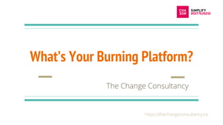 What’s Your Burning Platform?
The Change Consultancy
https://thechangeconsultancy.co
 