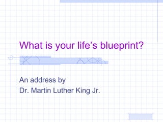 What is your life’s blueprint?


An address by
Dr. Martin Luther King Jr.
 