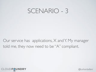 SCENARIO - 3
Our service has applications, X andY. My manager
told me, they now need to be “A” compliant.
@tushardadlani
 