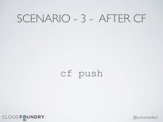SCENARIO - 3 - AFTER CF
cf push
@tushardadlani
 