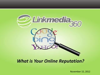What is Your Online Reputation?
                        November 15, 2012
 