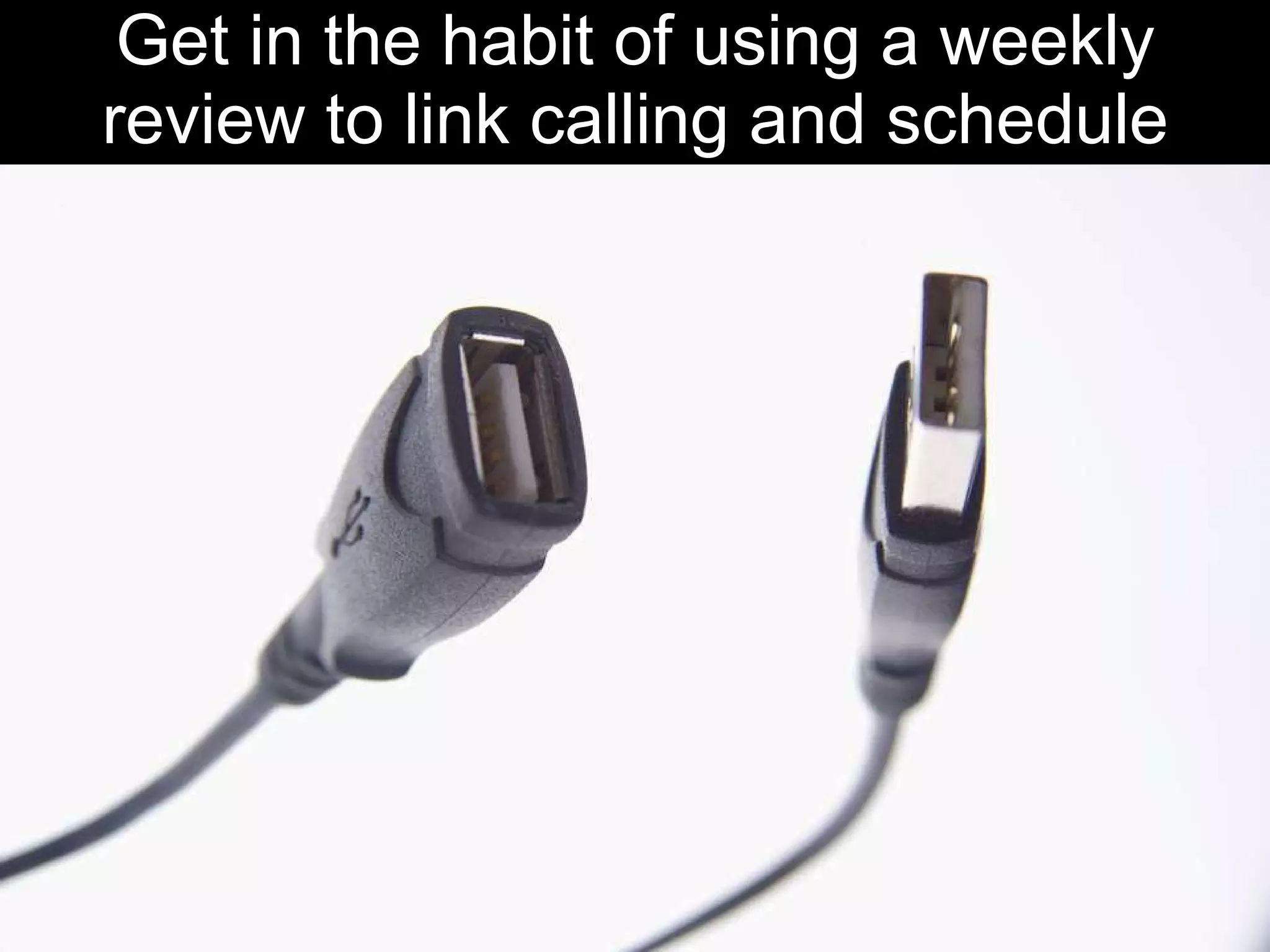 Get in the habit of using a weekly review to link calling and schedule 