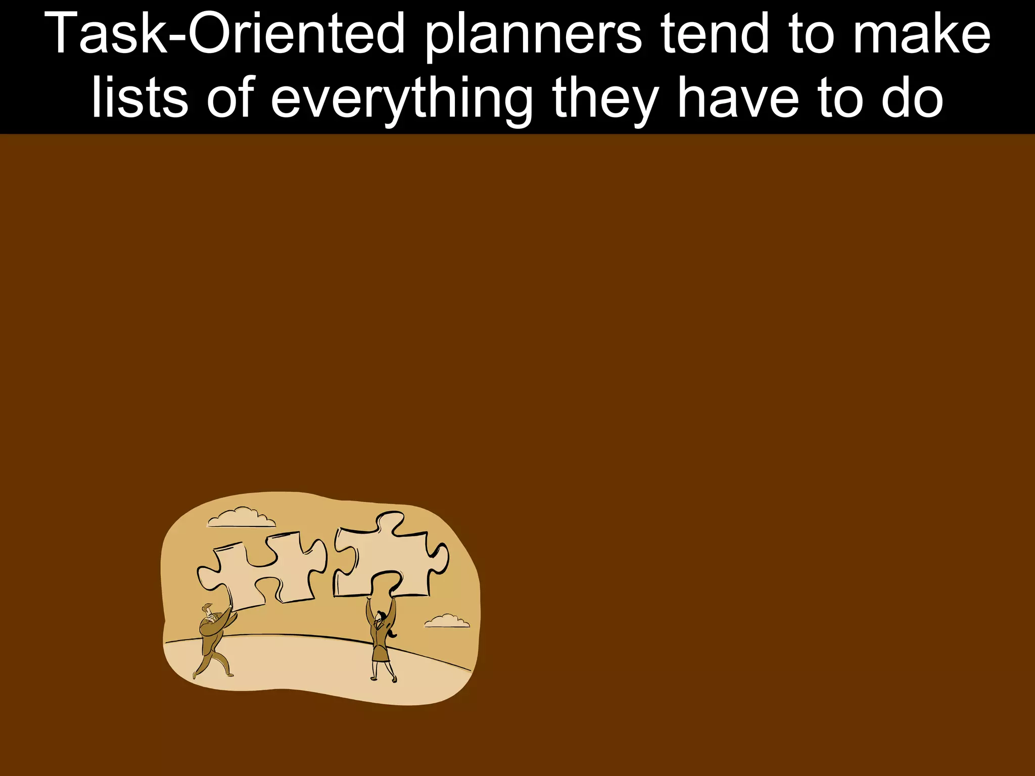 Task-Oriented planners tend to make lists of everything they have to do 