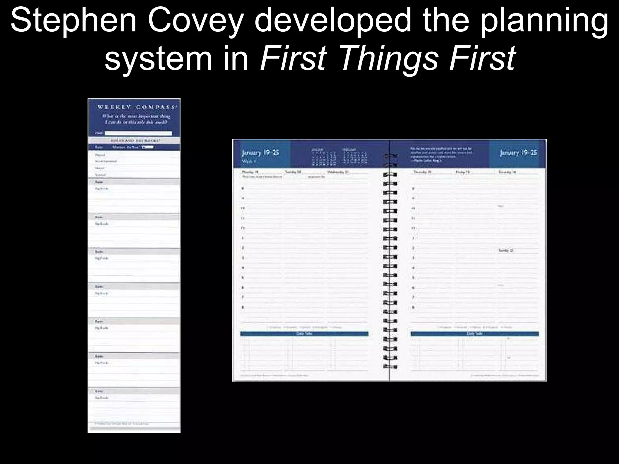 Stephen Covey developed the planning system in  First Things First 