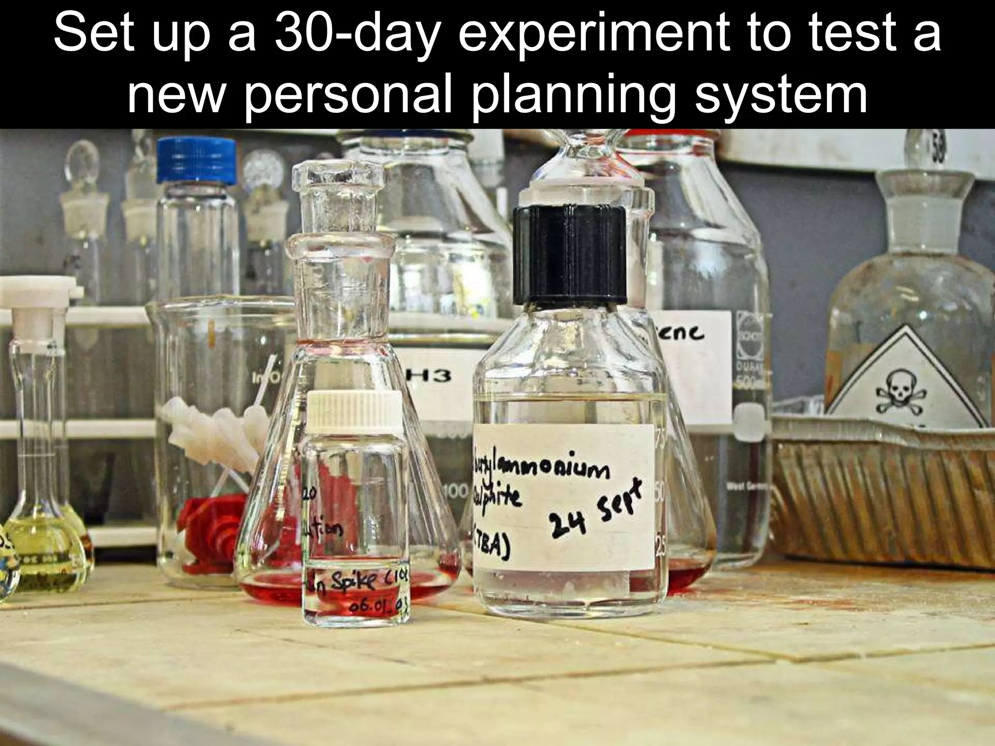 Set up a 30-day experiment to test a new personal planning system 