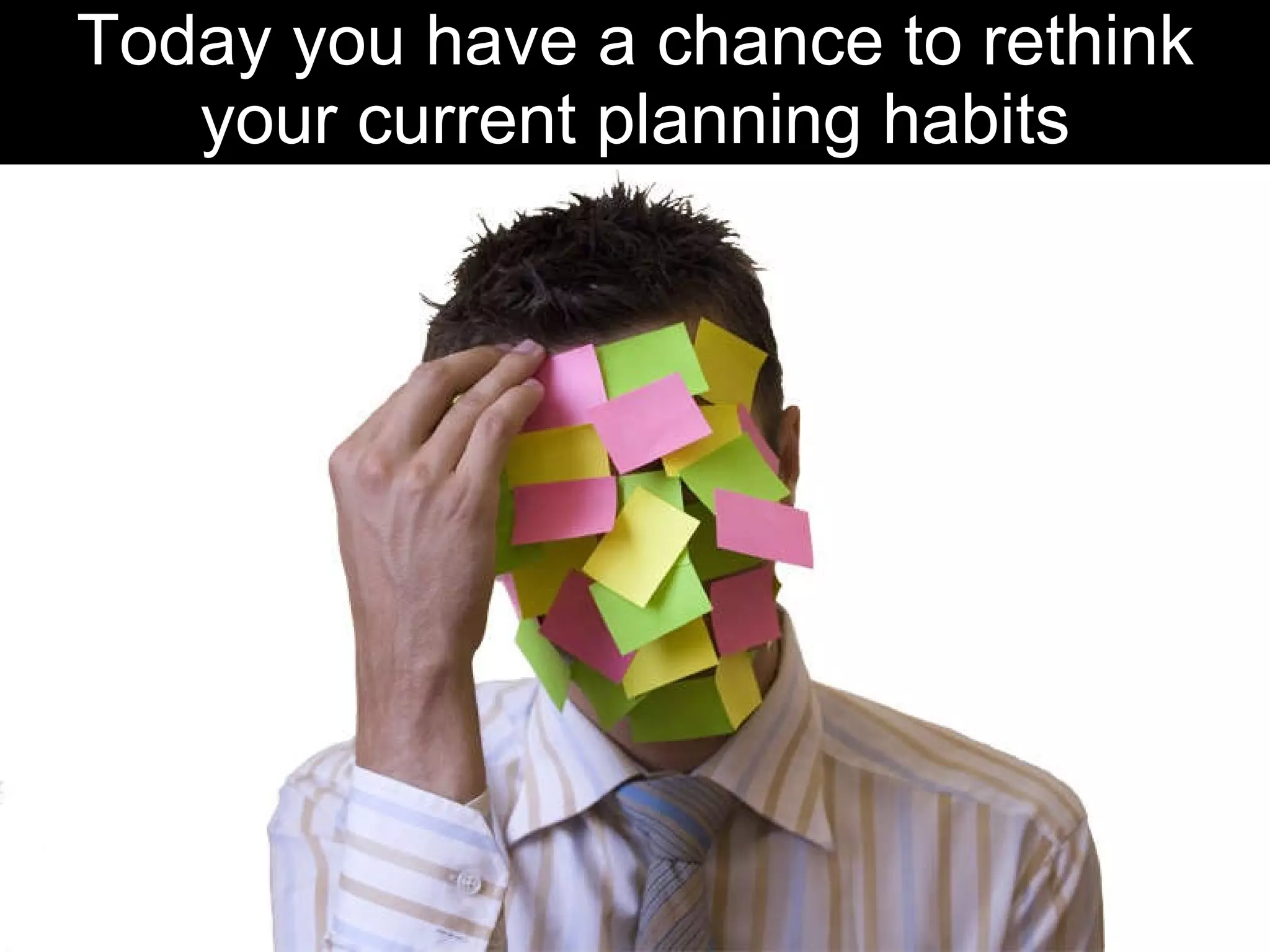 Today you have a chance to rethink your current planning habits 