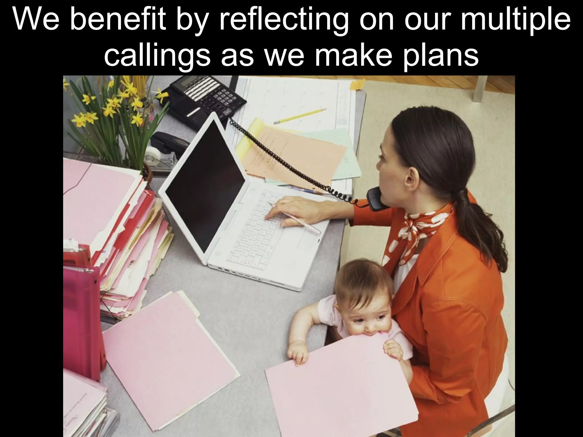 We benefit by reflecting on our multiple callings as we make plans 