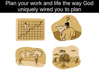 Plan your work and life the way God uniquely wired you to plan 