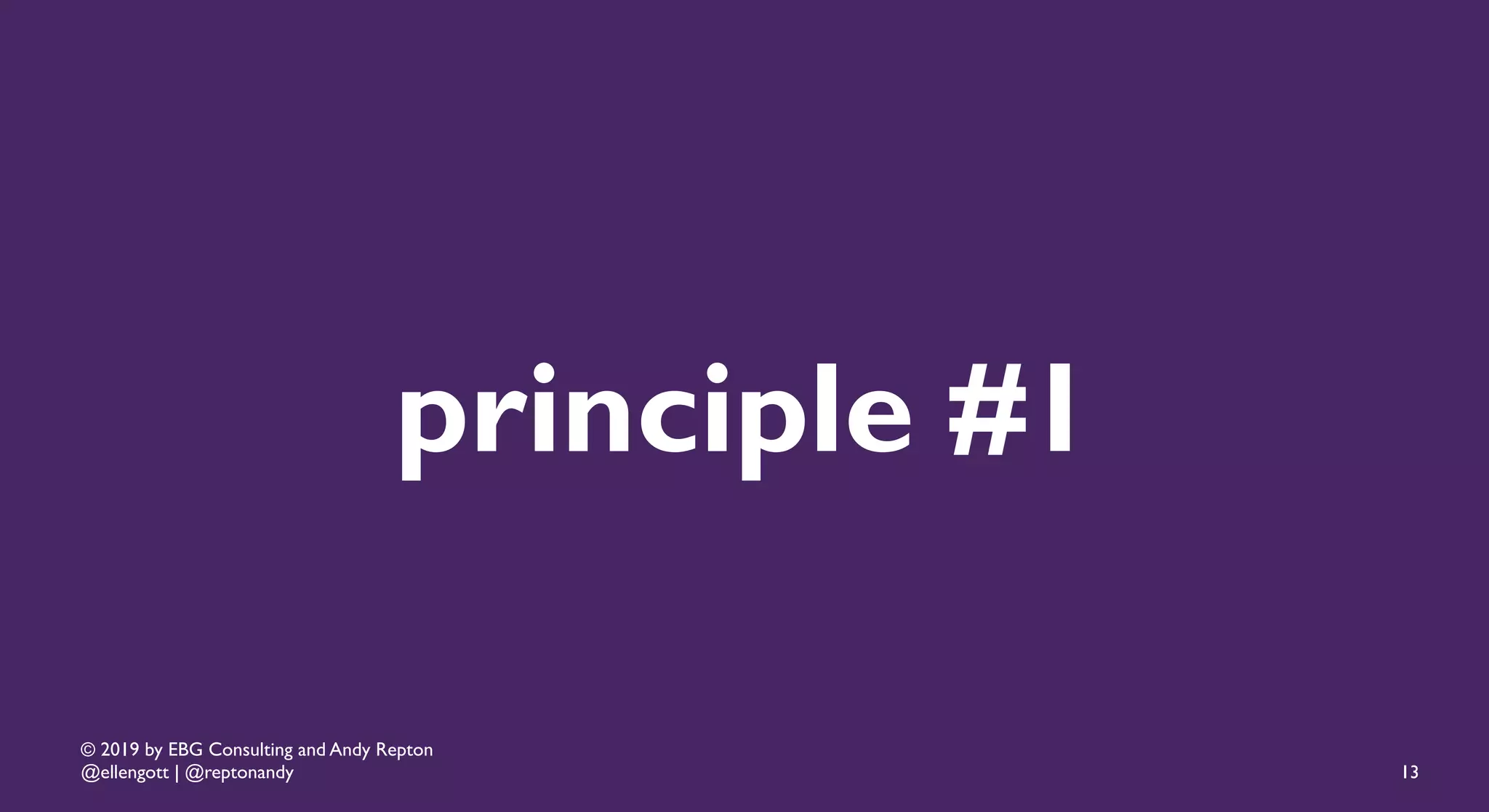 © 2019 by EBG Consulting and Andy Repton
@ellengott | @reptonandy
principle #1
13
 