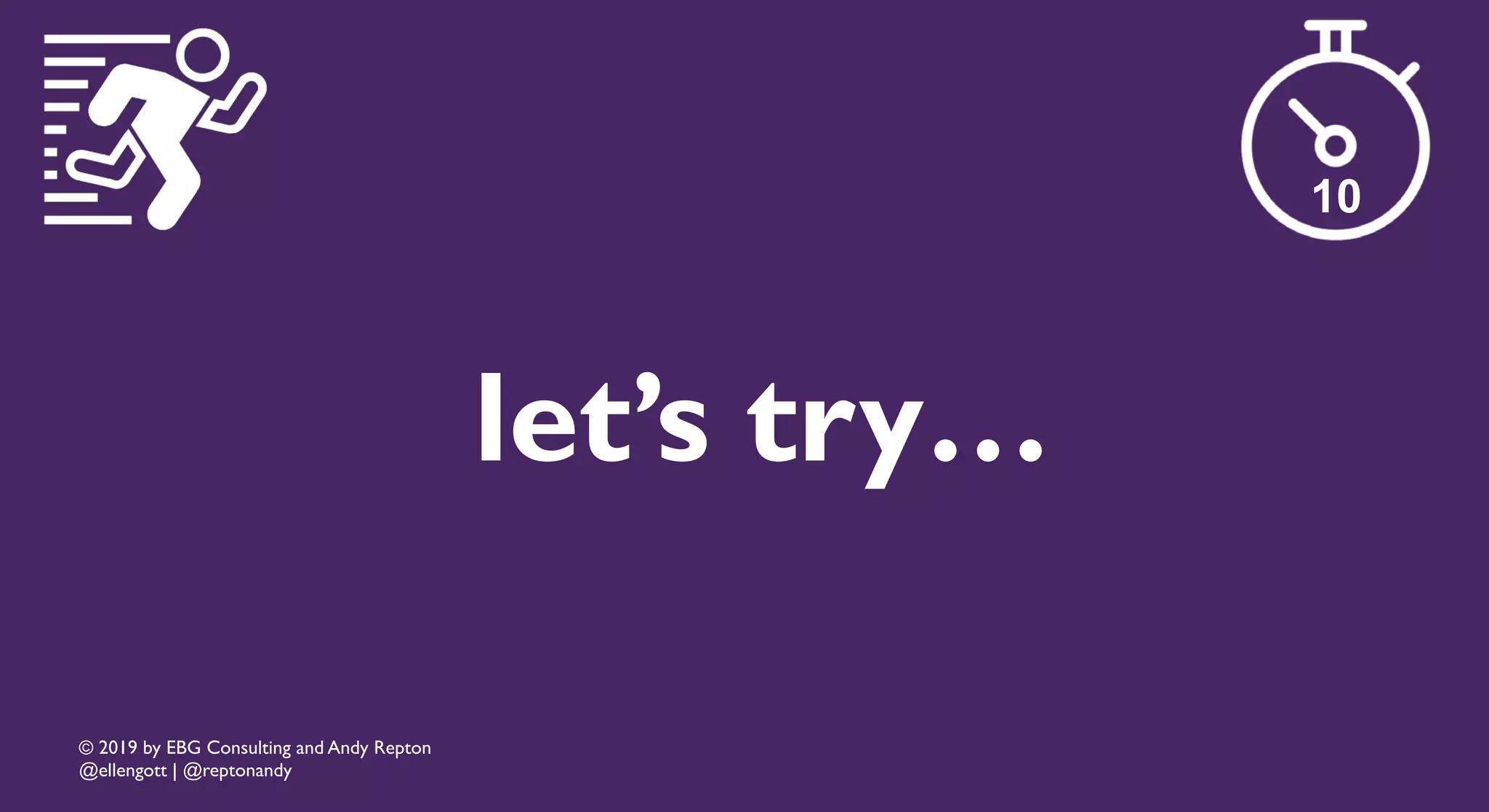 © 2019 by EBG Consulting and Andy Repton
@ellengott | @reptonandy
let’s try…
10
 