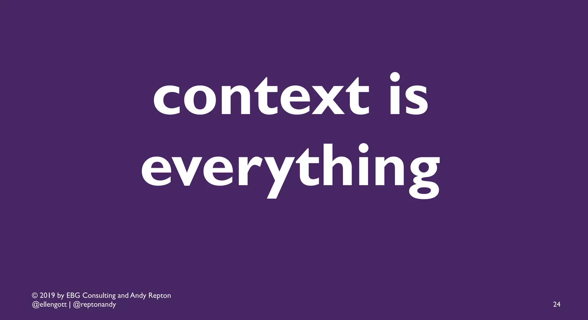 © 2019 by EBG Consulting and Andy Repton
@ellengott | @reptonandy
context is
everything
24
 