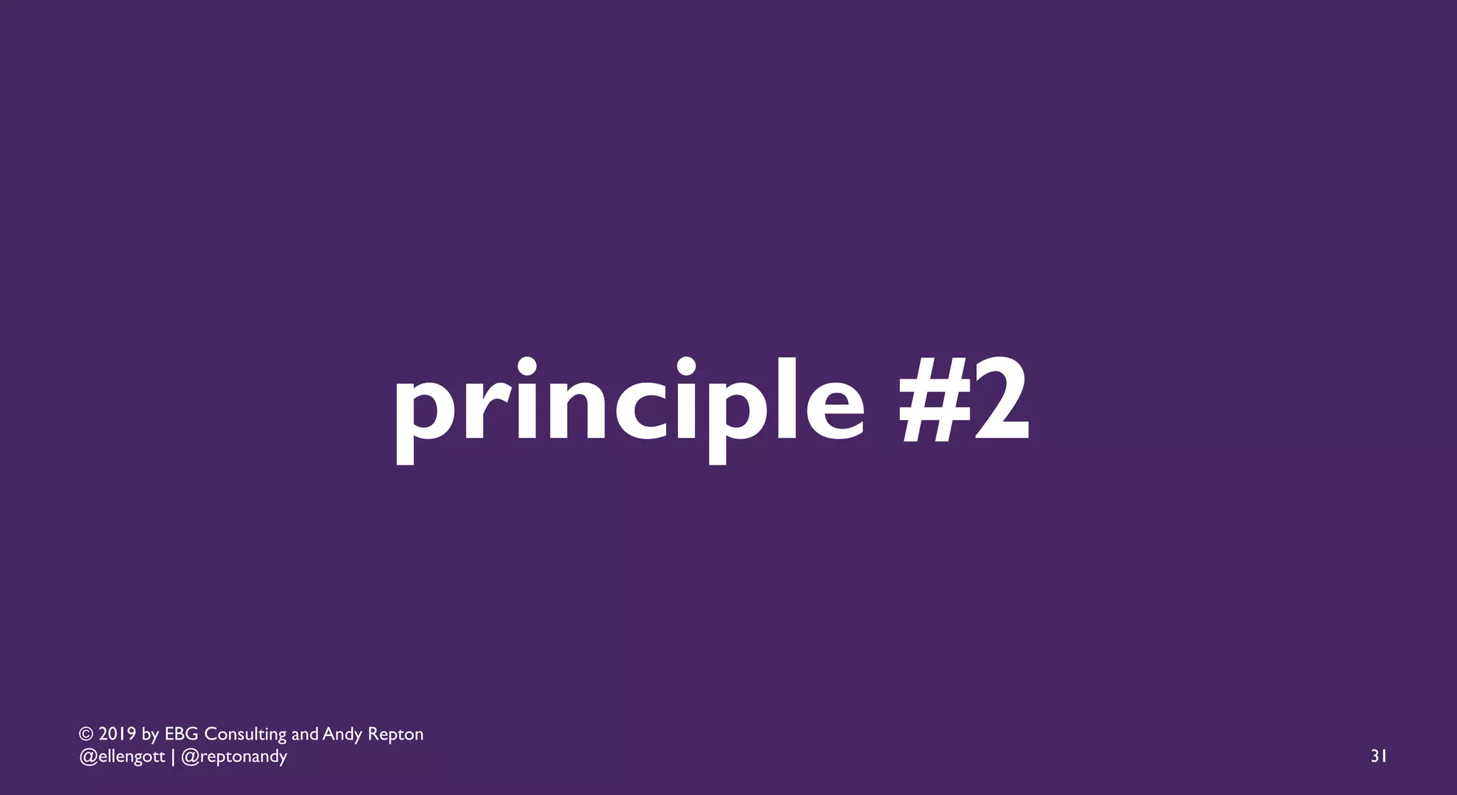 © 2019 by EBG Consulting and Andy Repton
@ellengott | @reptonandy
principle #2
31
 