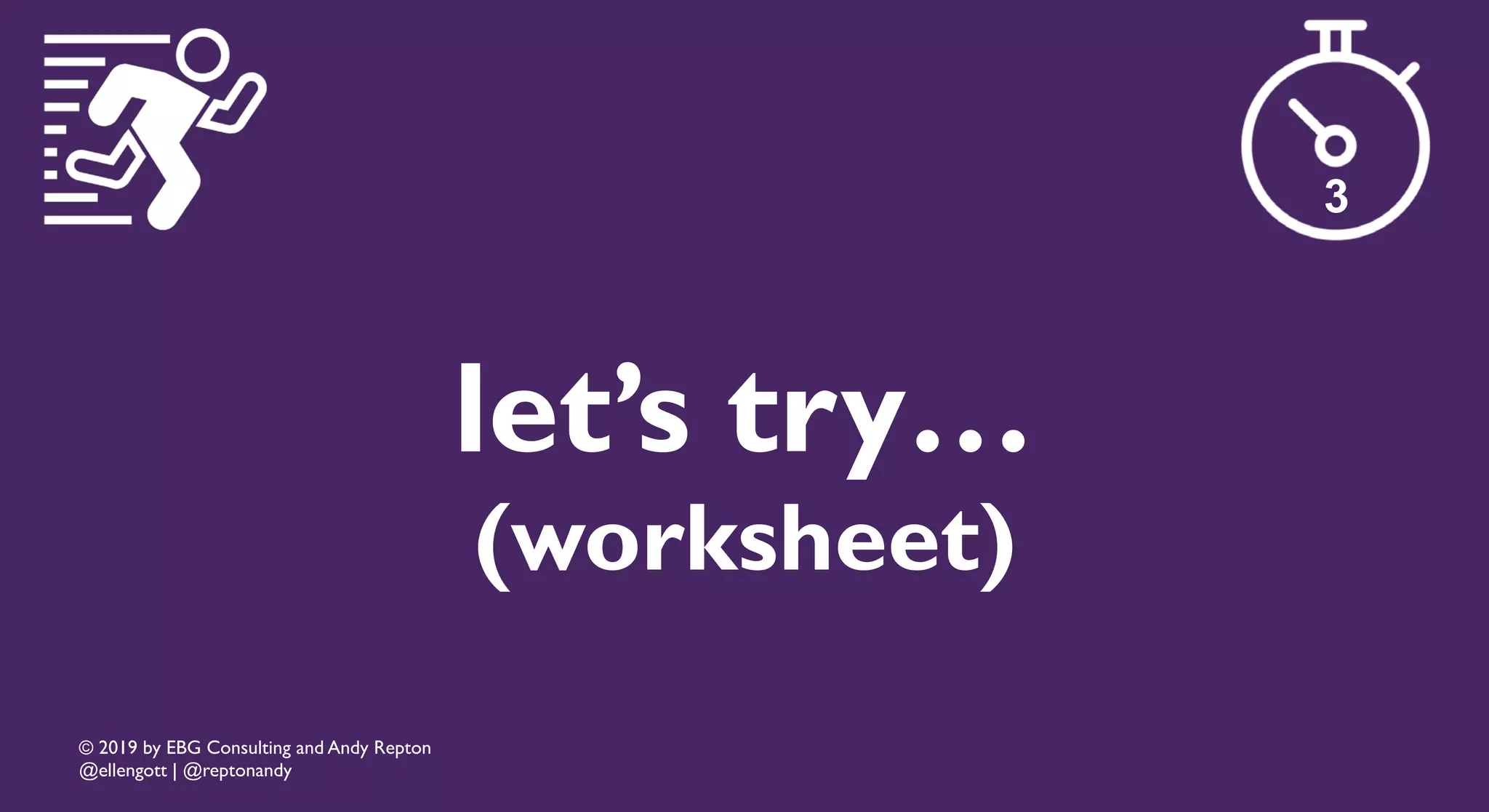 © 2019 by EBG Consulting and Andy Repton
@ellengott | @reptonandy
let’s try…
(worksheet)
3
 