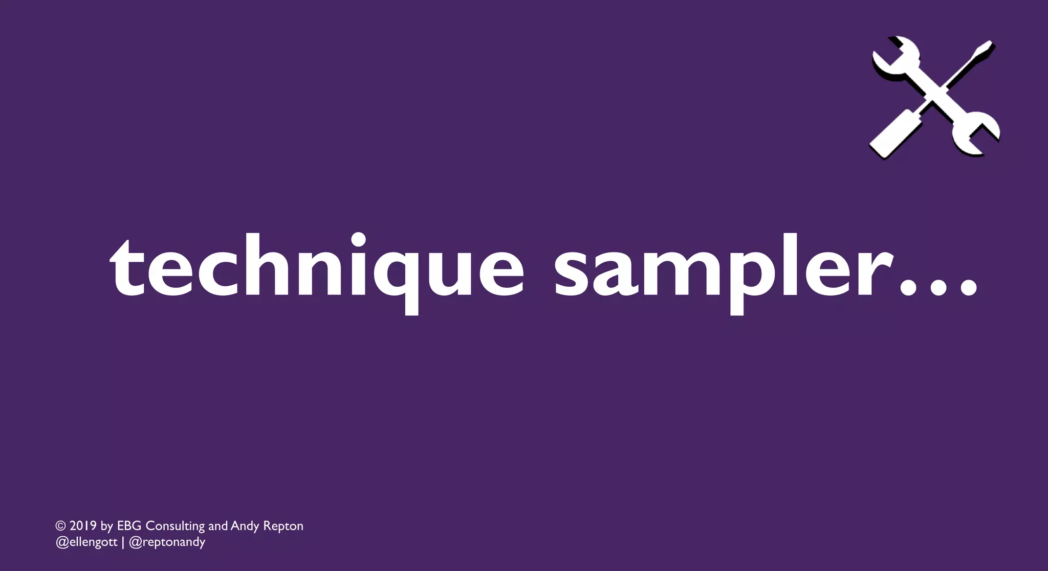 © 2019 by EBG Consulting and Andy Repton
@ellengott | @reptonandy
technique sampler…
 
