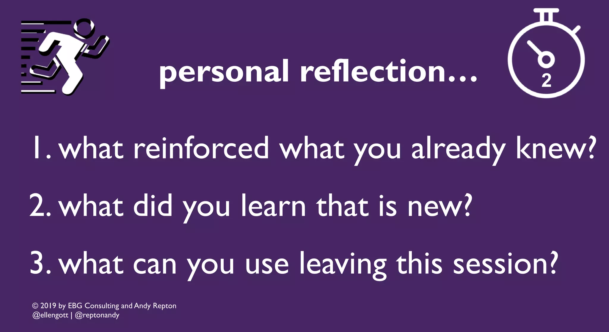 © 2019 by EBG Consulting and Andy Repton
@ellengott | @reptonandy
personal reflection…
1. what reinforced what you already knew?
2. what did you learn that is new?
3. what can you use leaving this session?
2
 