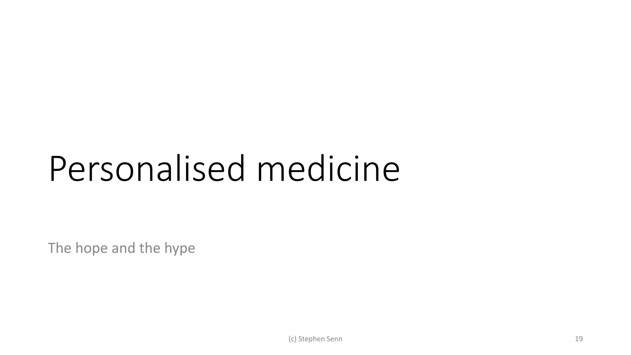 Personalised medicine
The hope and the hype
(c) Stephen Senn 19
 