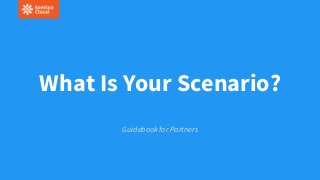 What Is Your Scenario?
Guidebook for Partners
 