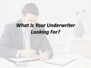 What Is Your Underwriter
Looking For?
 