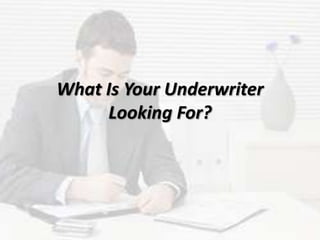 What Is Your Underwriter
Looking For?
 