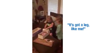 “It’s got a leg,
like me!”
 