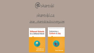 @shareski
dean_shareski@discovery.com
shareski.ca
 