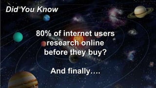 Did You Know 
80% of internet users 
research online 
before they buy? 
And finally…. 
 
