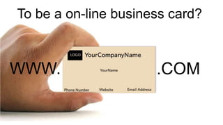 To be an on-line business card? 
WWW. .COM 
 
