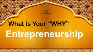 What is Your “WHY”
Entrepreneurship
 