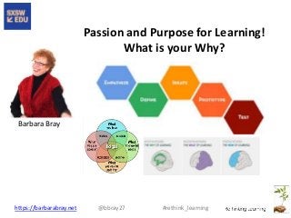 #rethink_learning@bbray27https://barbarabray.net
Barbara Bray
Passion and Purpose for Learning!
What is your Why?
 