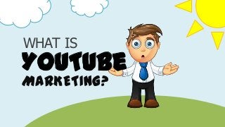 WHAT IS
YouTube
MARKETING?
 