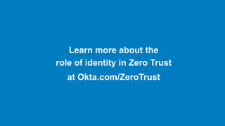 Learn more about the
role of identity in Zero Trust
at Okta.com/ZeroTrust
 