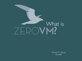 ?
Carina C. Zona!
ZeroVM
What is
 