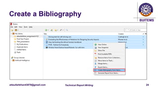 BUITEMS
attaullahkhan43878@gmail.com
Create a Bibliography
Technical Report Writing 24
 