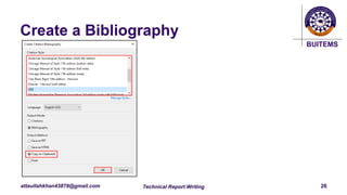 BUITEMS
attaullahkhan43878@gmail.com
Create a Bibliography
Technical Report Writing 26
 