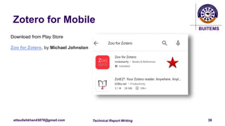 BUITEMS
attaullahkhan43878@gmail.com
Zotero for Mobile
Technical Report Writing 38
Download from Play Store
Zoo for Zotero, by Michael Johnston
 