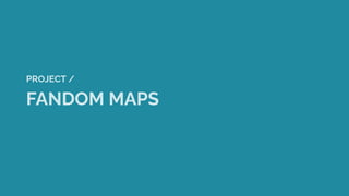 FANDOM MAPS
PROJECT /
 