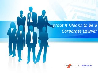 What It Means to Be a
Corporate Lawyer
LawCrossing.com
 