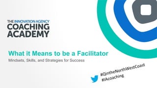 What it Means to be a Facilitator
Mindsets, Skills, and Strategies for Success
 